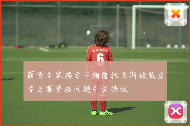 薪资专家揭示卡梅隆托马斯被裁后季后赛资格问题引发热议